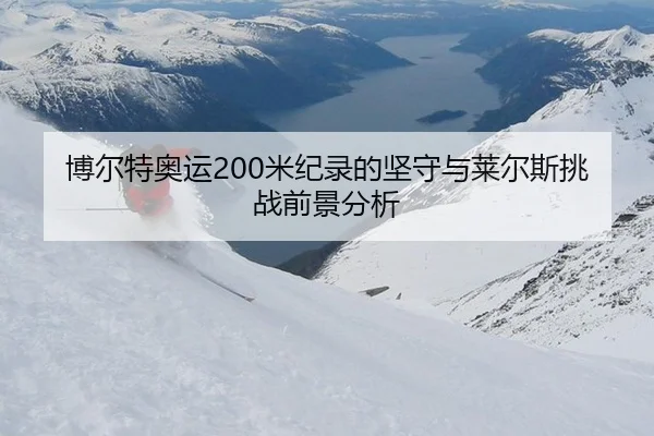 博尔特奥运200米纪录的坚守与莱尔斯挑战前景分析